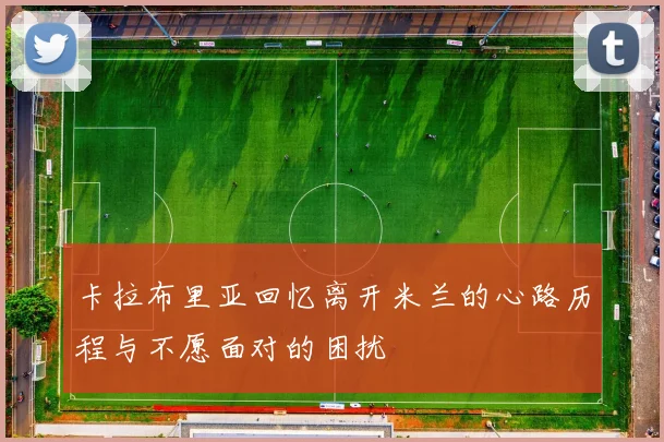 卡拉布里亚回忆离开米兰的心路历程与不愿面对的困扰