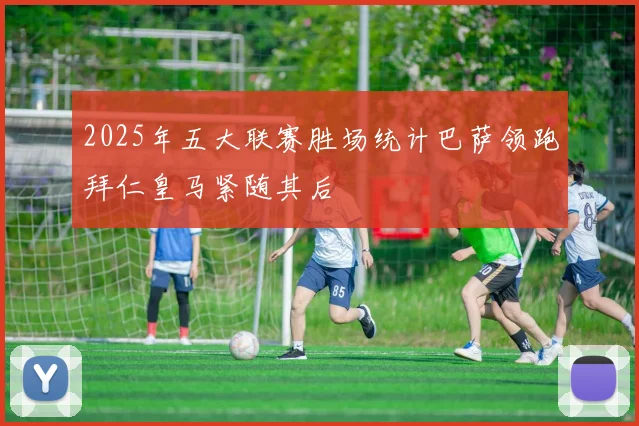 2025年五大联赛胜场统计巴萨领跑拜仁皇马紧随其后
