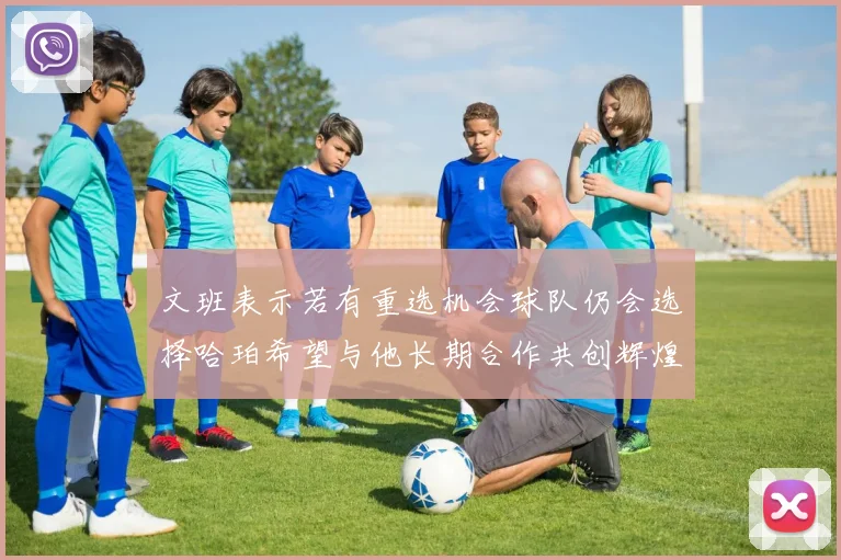 文班表示若有重选机会球队仍会选择哈珀希望与他长期合作共创辉煌