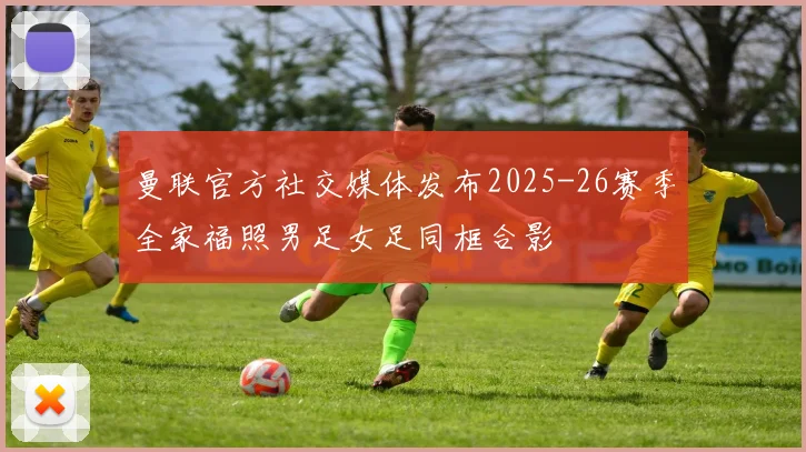 曼联官方社交媒体发布2025-26赛季全家福照男足女足同框合影