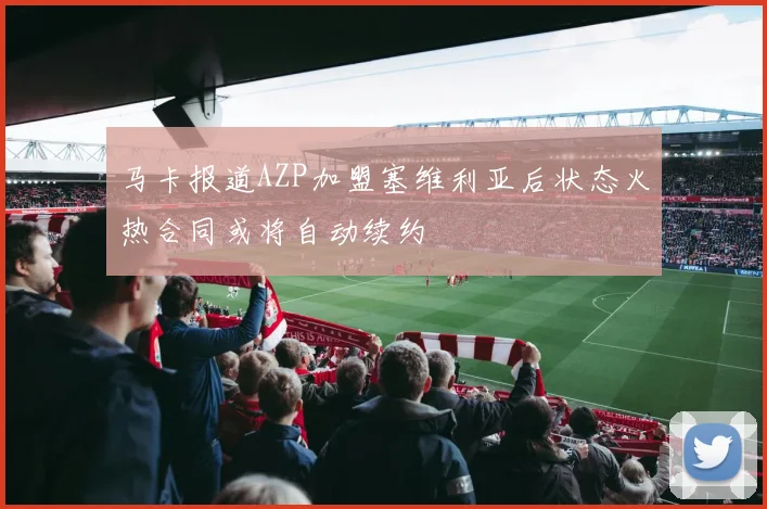 马卡报道AZP加盟塞维利亚后状态火热合同或将自动续约